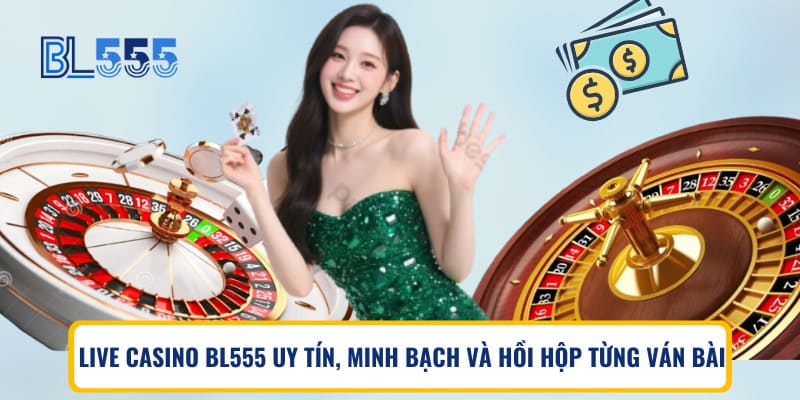 Live casino BL555 - Uy tín, minh bạch và hồi hộp từng ván bài