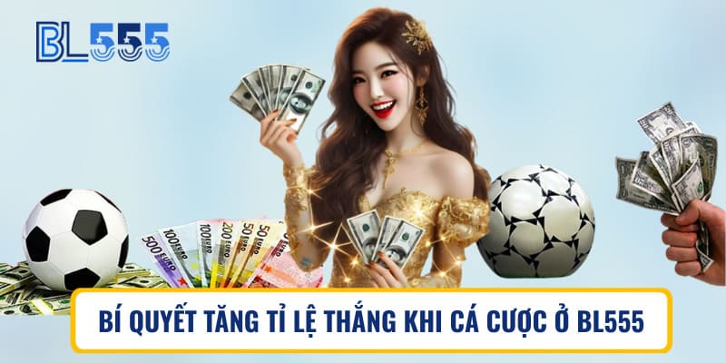 Bí quyết tăng tỉ lệ thắng khi cá cược ở BL555