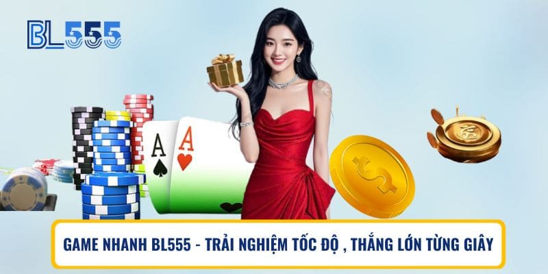 Game nhanh BL555 - Trải nghiệm tốc độ, thắng lớn từng giây
