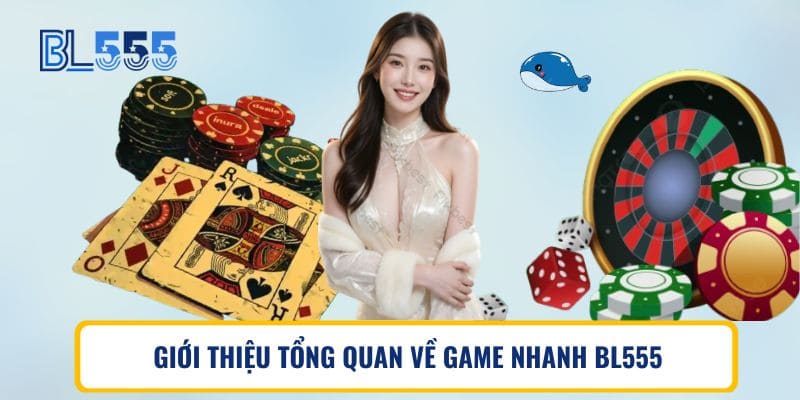 Giới thiệu tổng quan về game nhanh BL555
