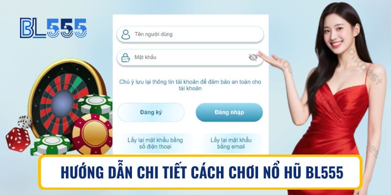 Hướng dẫn chi tiết cách chơi nổ hũ BL555