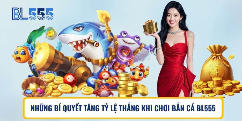 Những bí quyết tăng tỷ lệ thắng khi chơi bắn cá BL555