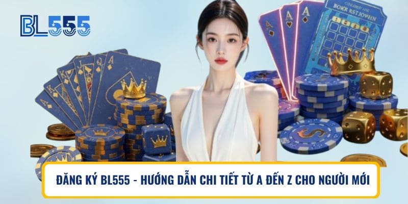Đăng Ký BL555 – Hướng Dẫn Chi Tiết Từ A Đến Z Cho Người Mới