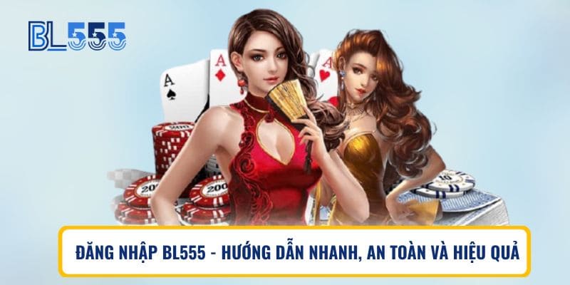 Đăng Nhập BL555 – Hướng Dẫn Nhanh, An Toàn Và Hiệu Quả
