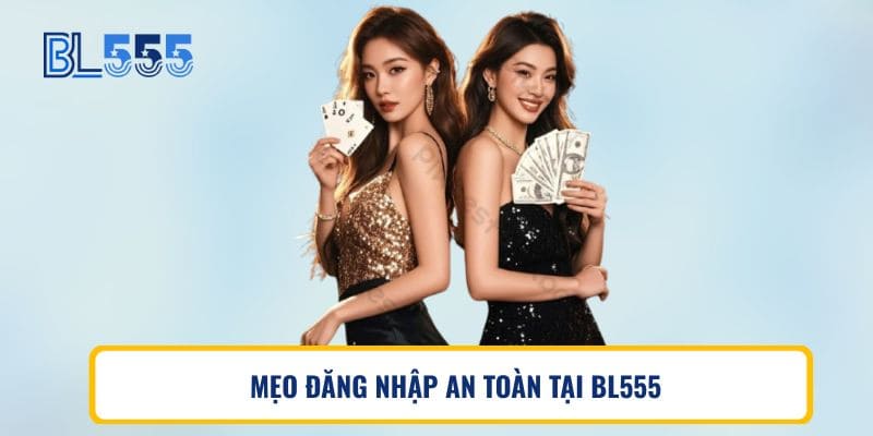 MẸO ĐĂNG NHẬP AN TOÀN TẠI BL555