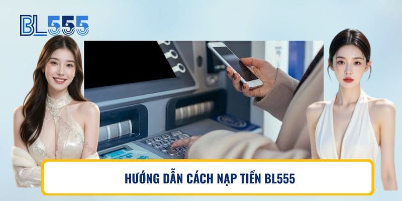 HƯỚNG DẪN CÁCH NẠP TIỀN BL555