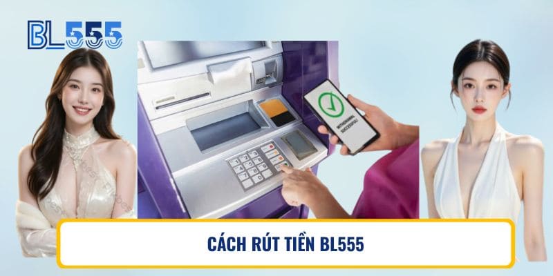 CÁCH RÚT TIỀN BL555