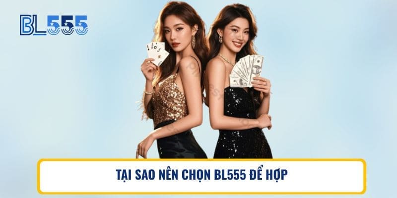 TẠI SAO NÊN CHỌN BL555 ĐỂ HỢP