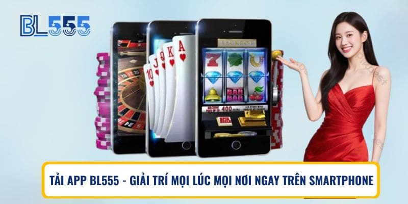 Tải App BL555 - Giải Trí Mọi Lúc Mọi Nơi Ngay Trên Smartphone