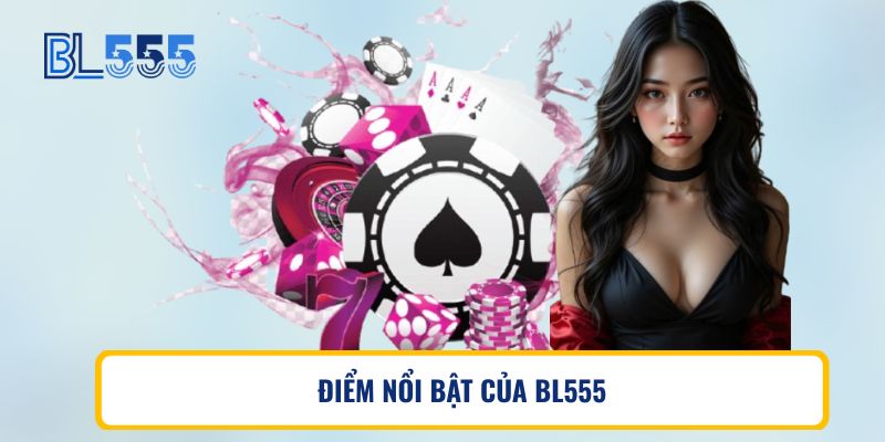 ĐIỂM NỔI BẬT CỦA BL555