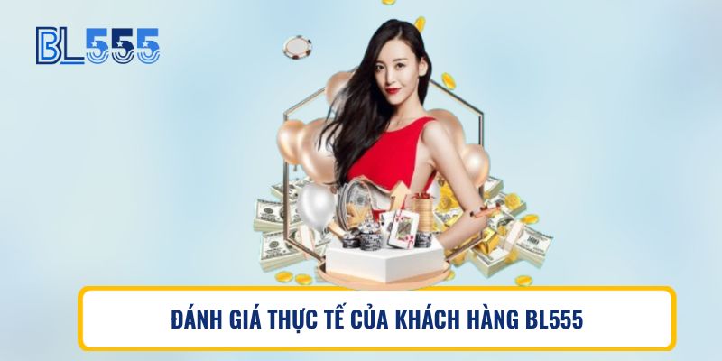 ĐÁNH GIÁ THỰC TẾ CỦA KHÁCH HÀNG BL555
