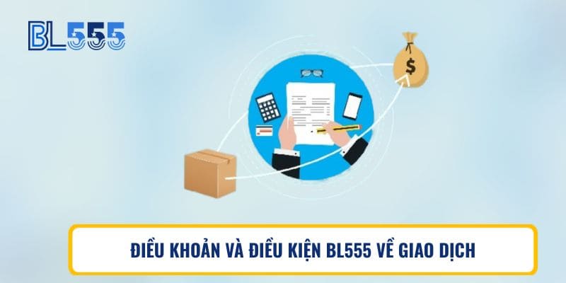 ĐIỀU KHOẢN VÀ ĐIỀU KIỆN BL555 VỀ GIAO DỊCH