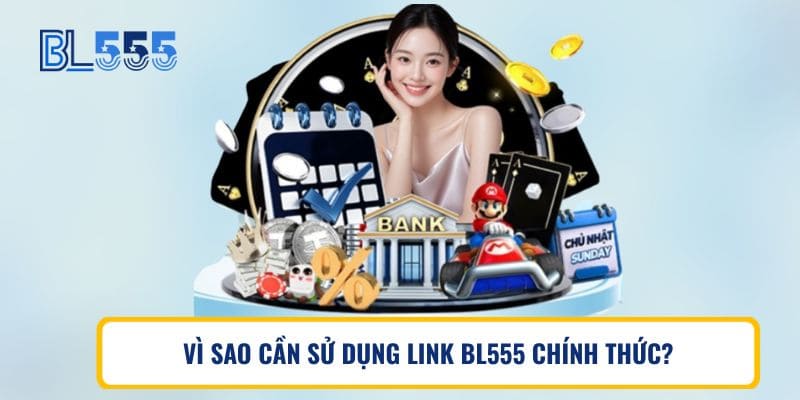 VÌ SAO CẦN SỬ DỤNG LINK BL555 CHÍNH THỨC?