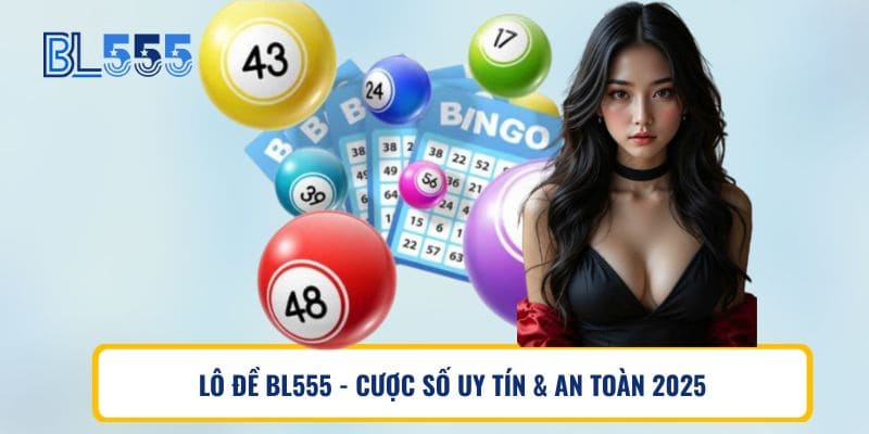 Lô Đề BL555 – Cược Số Uy Tín & An Toàn 2025