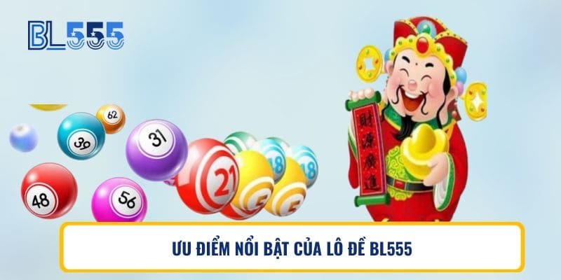 ƯU ĐIỂM NỔI BẬT CỦA LÔ ĐỀ BL555