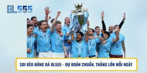 Soi Kèo Bóng Đá BL555 – Dự Đoán Chuẩn, Thắng Lớn Mỗi Ngày
