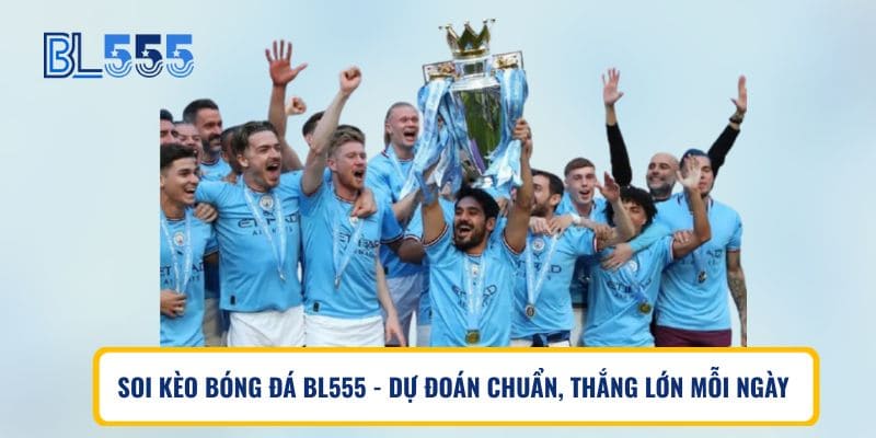 Soi Kèo Bóng Đá BL555 – Dự Đoán Chuẩn, Thắng Lớn Mỗi Ngày