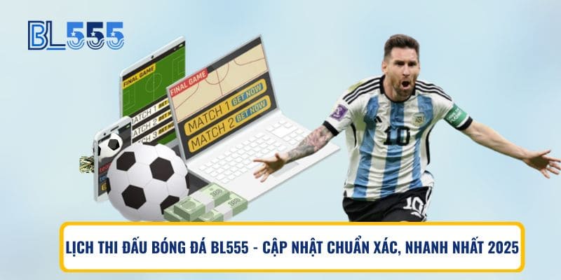 Lịch Thi Đấu Bóng Đá BL555 – Cập Nhật Chuẩn Xác, Nhanh Nhất 2025
