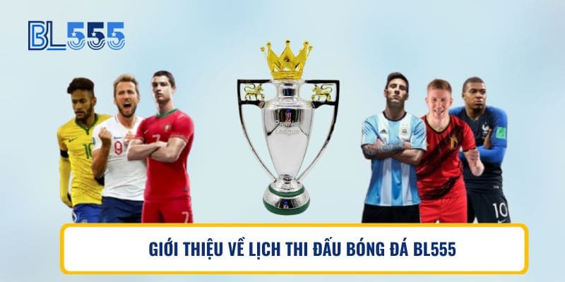 GIỚI THIỆU VỀ LỊCH THI ĐẤU BÓNG ĐÁ BL555