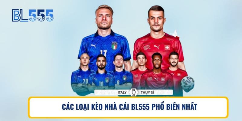 CÁC LOẠI KÈO NHÀ CÁI BL555 PHỔ BIẾN NHẤT