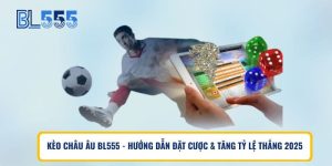 Kèo Châu Âu BL555 – Hướng Dẫn Đặt Cược & Tăng Tỷ Lệ Thắng 2025