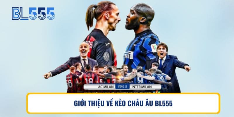 GIỚI THIỆU VỀ KÈO CHÂU ÂU BL555