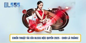 Chiến Thuật Tài Xỉu BL555 Độc Quyền 2025 – Chơi Là Thắng!