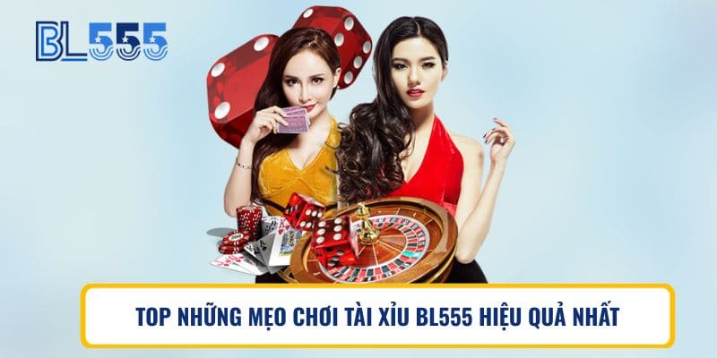TOP NHỮNG MẸO CHƠI TÀI XỈU BL555 HIỆU QUẢ NHẤT