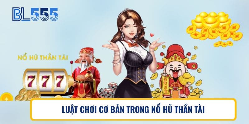 LUẬT CHƠI CƠ BẢN TRONG NỔ HŨ THẦN TÀI