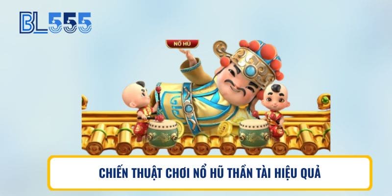 CHIẾN THUẬT CHƠI NỔ HŨ THẦN TÀI HIỆU QUẢ